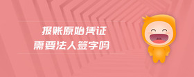 報(bào)賬原始憑證需要法人簽字嗎