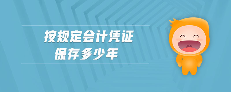 按規(guī)定會(huì)計(jì)憑證保存多少年