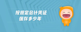 按規(guī)定會(huì)計(jì)憑證保存多少年