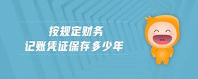 按規(guī)定財(cái)務(wù)記賬憑證保存多少年
