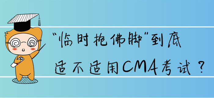 “臨時(shí)抱佛腳”到底適不適用CMA考試？