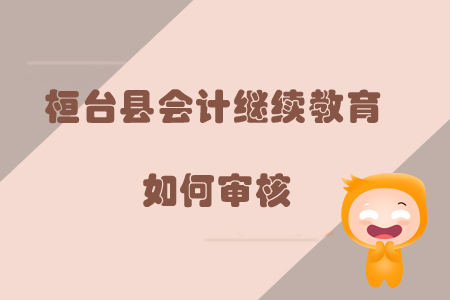 2019年山東省淄博市桓臺(tái)縣會(huì)計(jì)繼續(xù)教育如何審核？