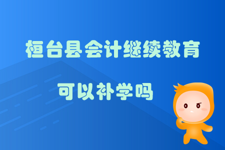 2019年山東省淄博市桓臺(tái)縣會(huì)計(jì)繼續(xù)教育可以補(bǔ)學(xué)嗎？