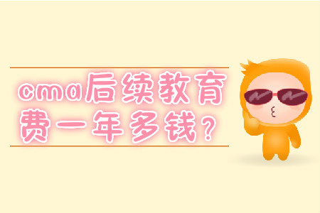 cma后續(xù)教育費(fèi)一年多錢？