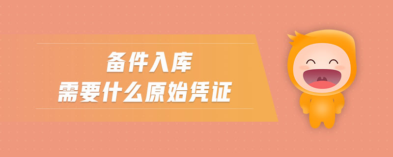 備件入庫(kù)需要什么原始憑證