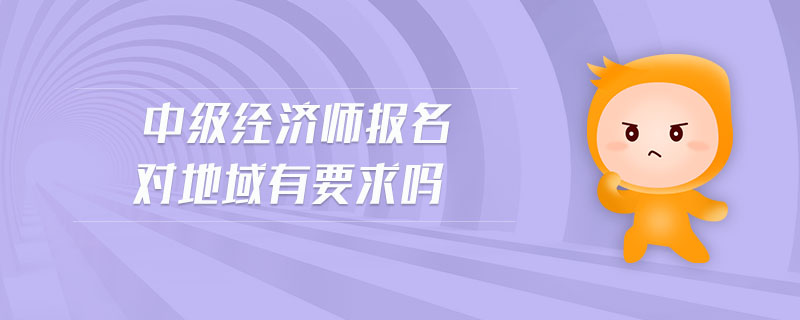 中級(jí)經(jīng)濟(jì)師報(bào)名對(duì)地域有要求嗎