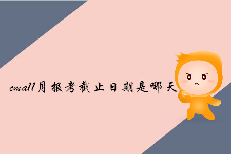 cma11月報考截止日期是哪天
