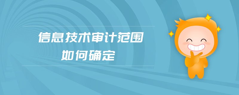 信息技術(shù)審計(jì)范圍如何確定