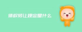 債權(quán)轉(zhuǎn)讓規(guī)定是什么