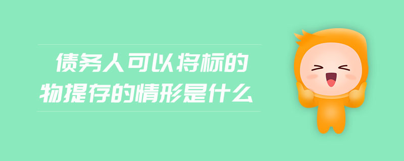 債務(wù)人可以將標(biāo)的物提存的情形是什么