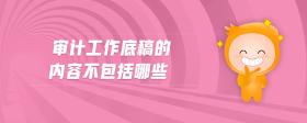 審計(jì)工作底稿的內(nèi)容不包括哪些