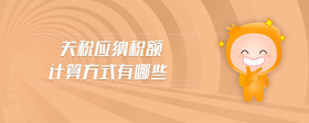 關(guān)稅應(yīng)納稅額計(jì)算方式有哪些