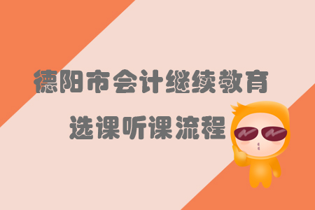 2019年四川省德陽市會(huì)計(jì)繼續(xù)教育選課聽課流程