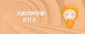 關(guān)稅暫時(shí)免稅是什么