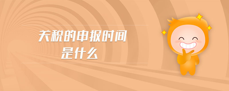 關(guān)稅的申報時間是什么