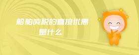 船舶噸稅的直接優(yōu)惠是什么