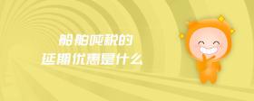 船舶噸稅的延期優(yōu)惠是什么