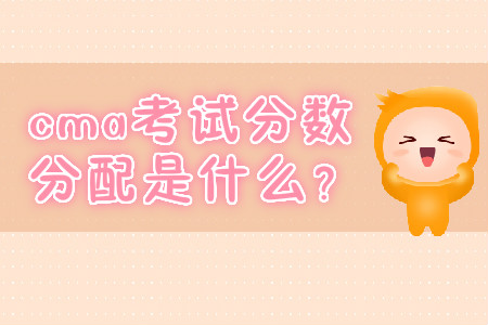 cma考試分?jǐn)?shù)分配是什么？