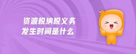 資源稅納稅義務(wù)發(fā)生時(shí)間是什么