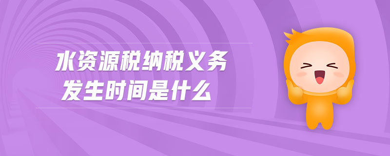 水資源稅納稅義務(wù)發(fā)生時間是什么