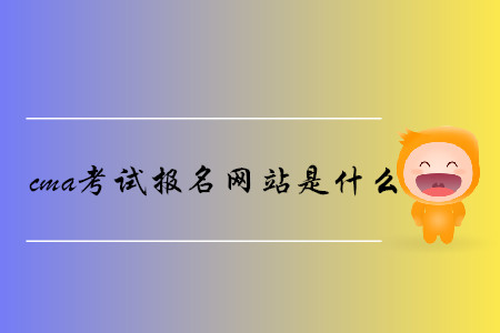 cma考試報名網(wǎng)站是什么