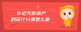 補(bǔ)記無形資產(chǎn)的會(huì)計(jì)分錄怎么做