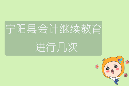 2019年山東省泰安市寧陽縣會計繼續(xù)教育進行幾次？