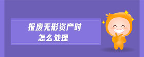 報(bào)廢無(wú)形資產(chǎn)時(shí)怎么處理