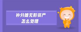 補(bǔ)分?jǐn)偀o(wú)形資產(chǎn)怎么處理