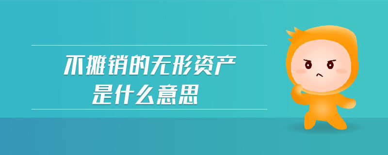 不攤銷的無形資產(chǎn)是什么意思
