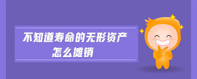 不知道壽命的無(wú)形資產(chǎn)怎么攤銷(xiāo)