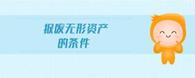 報(bào)廢無(wú)形資產(chǎn)的條件