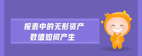 報(bào)表中的無(wú)形資產(chǎn)數(shù)值如何產(chǎn)生