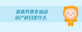 報表其他非流動資產(chǎn)科目是什么
