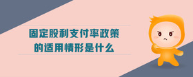 固定股利支付率政策的適用情形是什么