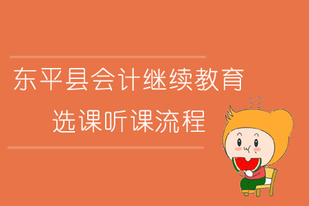 2019年山東省泰安市東平縣會計繼續(xù)教育選課聽課流程