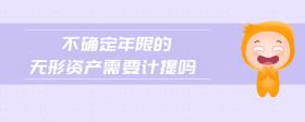 不確定年限的無形資產(chǎn)需要計提嗎