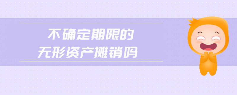 不確定期限的無形資產(chǎn)攤銷嗎