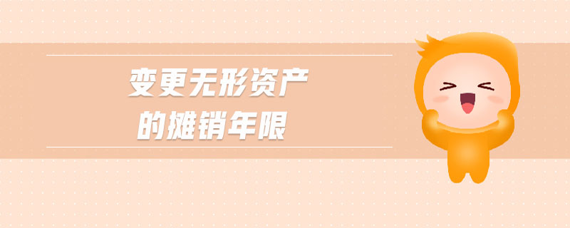 變更無形資產(chǎn)的攤銷年限
