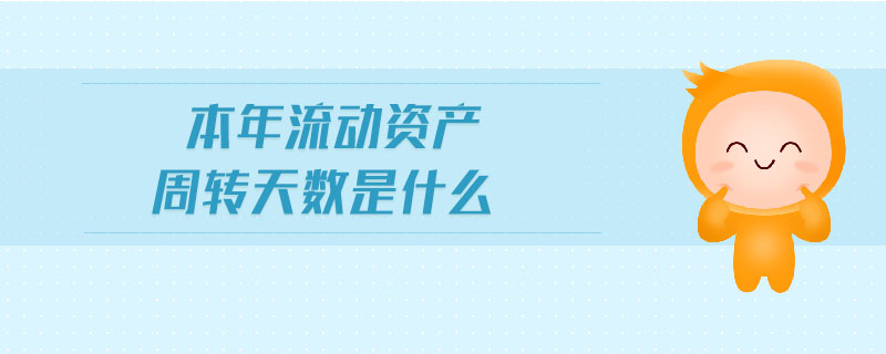 本年流動資產(chǎn)周轉(zhuǎn)天數(shù)是什么