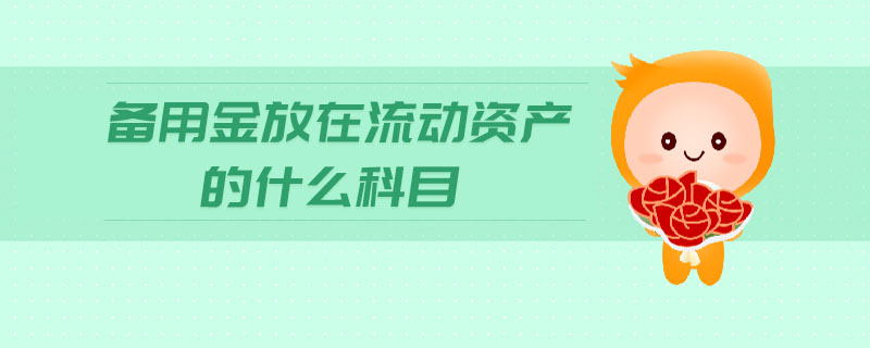 備用金放在流動資產(chǎn)的什么科目