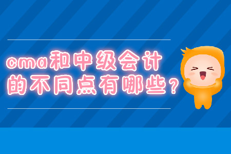 cma和中級會計的不同點有哪些？