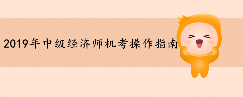 2019年中級(jí)經(jīng)濟(jì)師考試機(jī)考操作指南