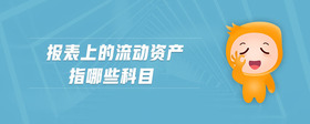 報(bào)表上的流動(dòng)資產(chǎn)指哪些科目