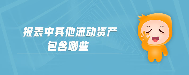 報表中其他流動資產(chǎn)包含哪些