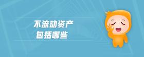 不流動(dòng)資產(chǎn)包括哪些