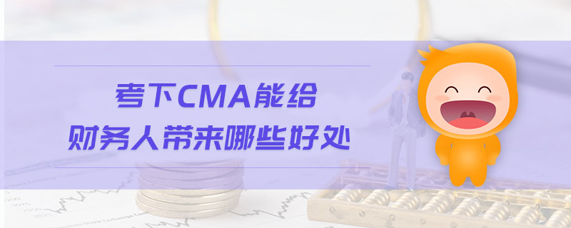 考下CMA能給財務(wù)人帶來哪些好處