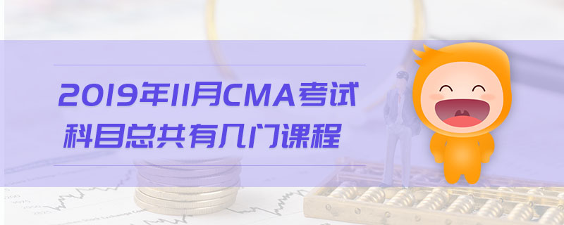 2019年11月CMA考試科目總共有幾門(mén)課程