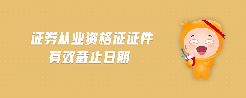 證券從業(yè)資格證證件有效截止日期