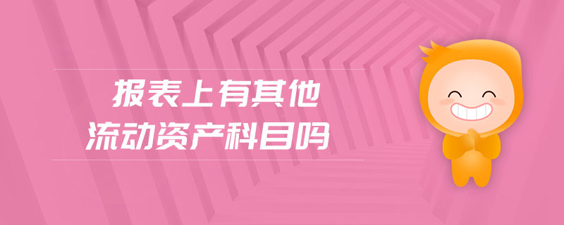 報(bào)表上有其他流動(dòng)資產(chǎn)科目嗎